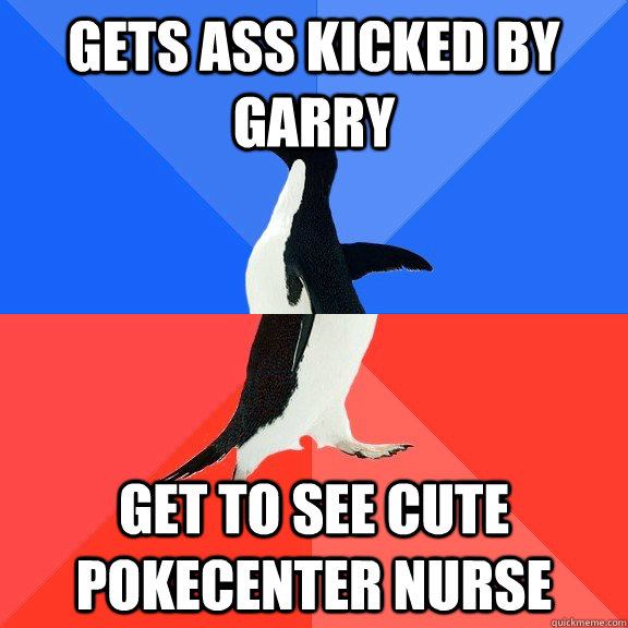 gets ass kicked by garry get to see cute pokecenter nurse  Socially Awkward Awesome Penguin