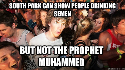 South Park can show people drinking semen but not the prophet Muhammed  Sudden Clarity Clarence