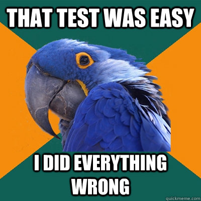 That test was easy I did everything wrong  Paranoid Parrot
