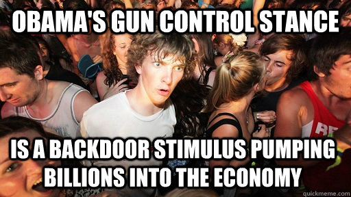 Obama's gun control stance  is a backdoor stimulus pumping billions into the economy  Sudden Clarity Clarence