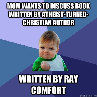 Mom wants to discuss book written by atheist-turned-christian author written by Ray comfort   Success Kid