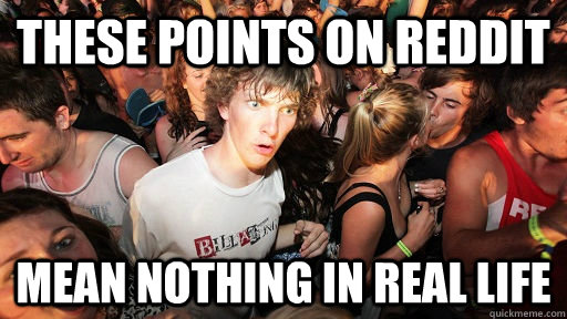 These points on reddit MEAN NOTHINg in real life  Sudden Clarity Clarence