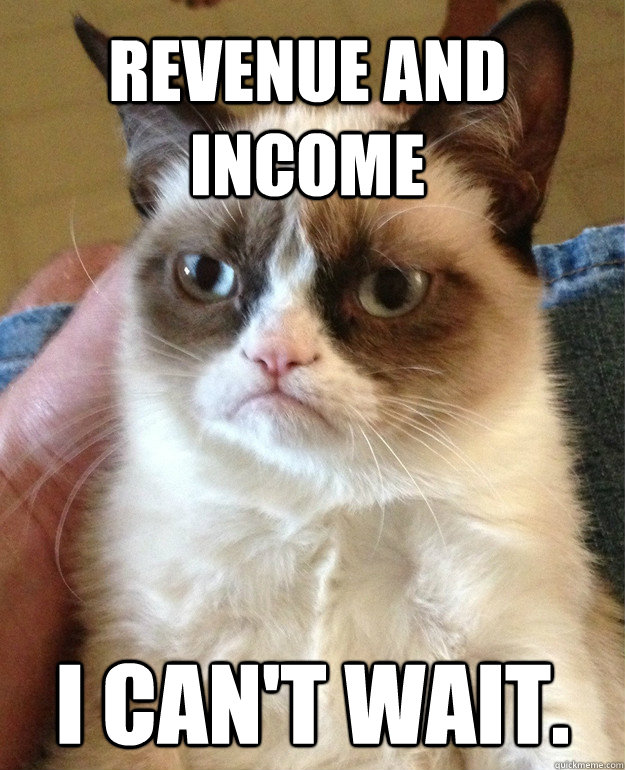 Revenue and income I can't wait.  - Revenue and income I can't wait.   Misc
