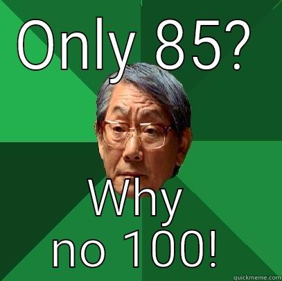 Peasent caca - ONLY 85? WHY NO 100! High Expectations Asian Father