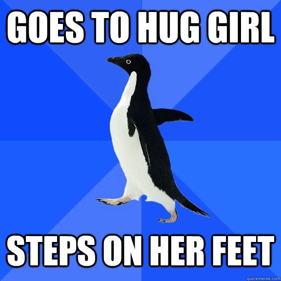 goes to hug girl steps on her feet  Socially Awkward Penguin