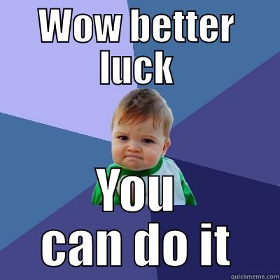 WOW BETTER LUCK YOU CAN DO IT Success Kid