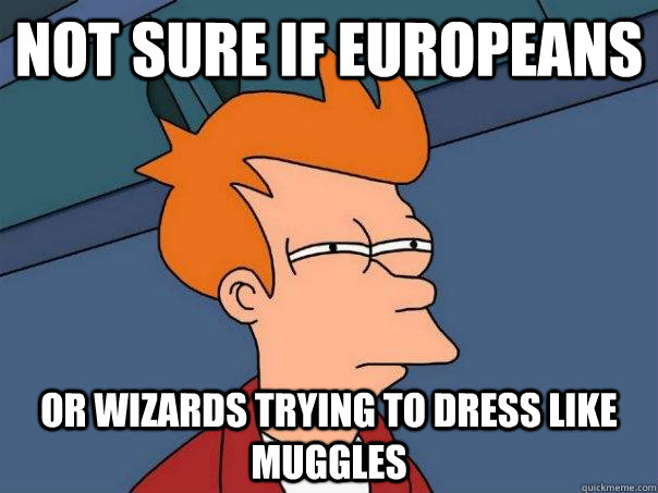 Not sure if Europeans Or wizards trying to dress like muggles  Futurama Fry