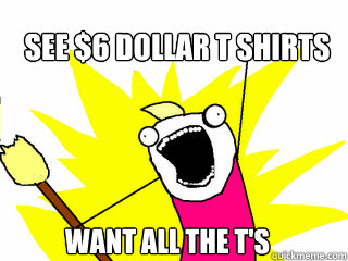 SEE $6 DOLLAR T SHIRTS WANT ALL THE T'S - SEE $6 DOLLAR T SHIRTS WANT ALL THE T'S  All The Things