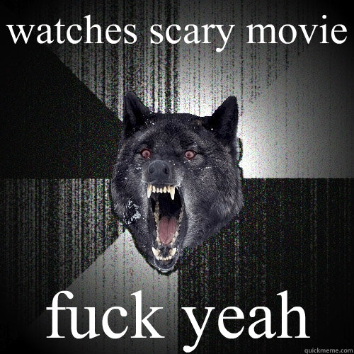 watches scary movie fuck yeah  Insanity Wolf