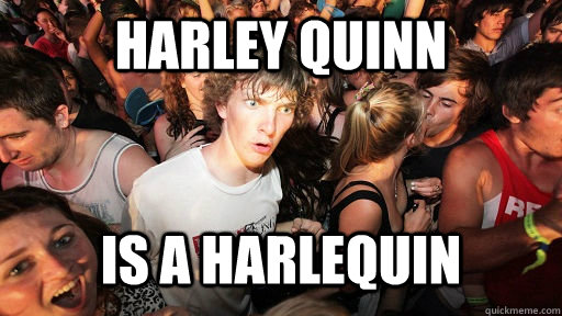 Harley Quinn is a harlequin  Sudden Clarity Clarence
