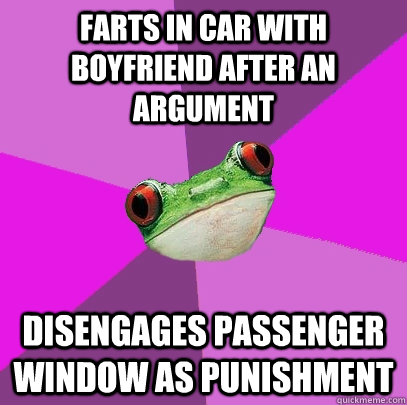 Farts in car with boyfriend after an argument  Disengages passenger window as punishment  Foul Bachelorette Frog