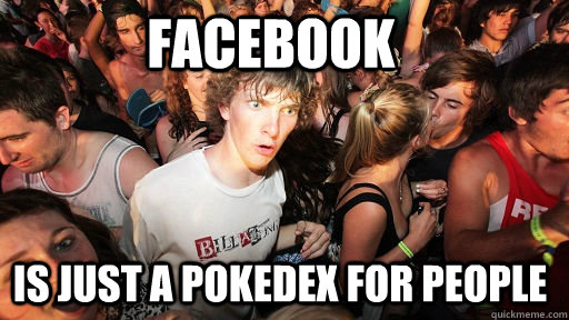 Facebook Is just a pokedex for people  Sudden Clarity Clarence