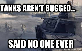 Tanks aren't Bugged... said no one ever - Tanks aren't Bugged... said no one ever  Misc