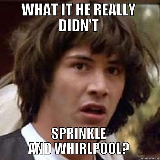 WHAT IT HE REALLY DIDN'T SPRINKLE AND WHIRLPOOL? conspiracy keanu