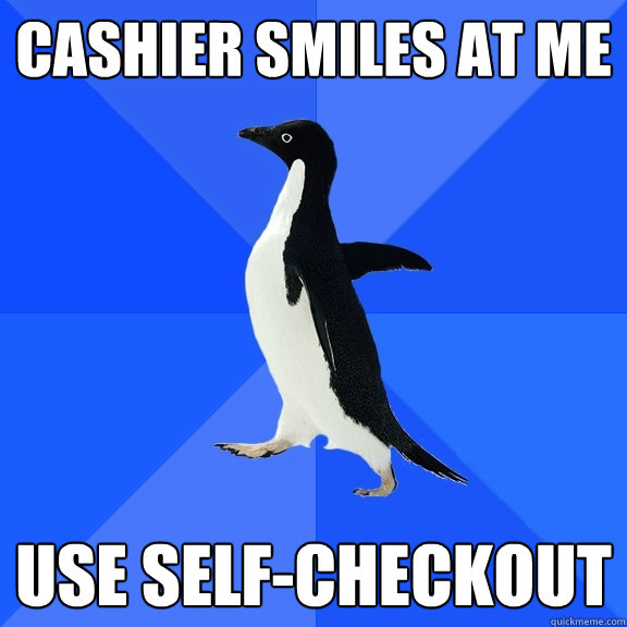 cashier smiles at me use self-checkout  Socially Awkward Penguin