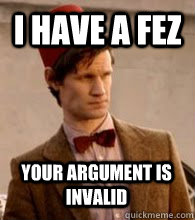 I have a fez Your argument is invalid - I have a fez Your argument is invalid  Doctor with Fez