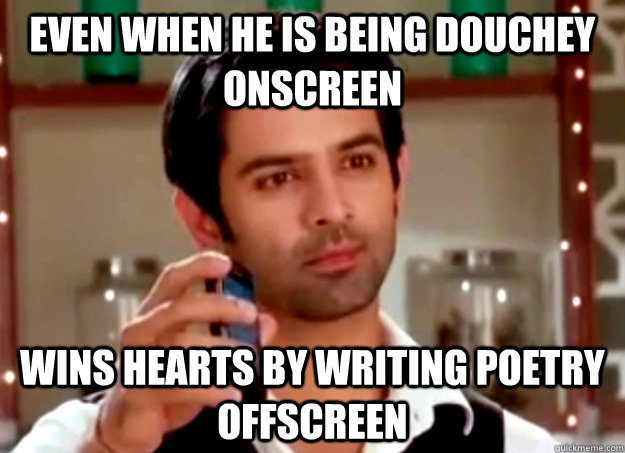 Even when he is being douchey onscreen Wins hearts by writing poetry offscreen  