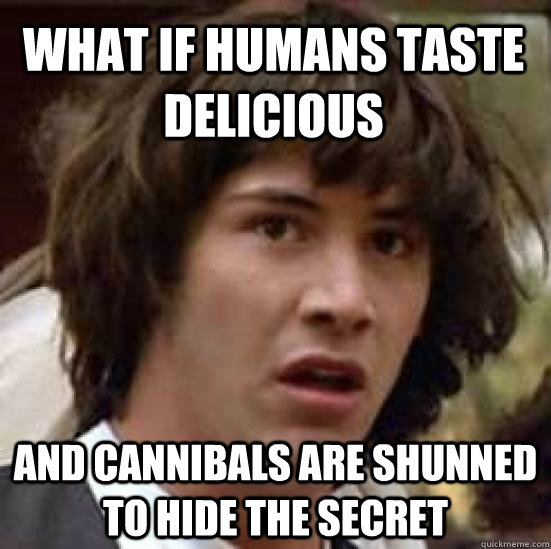 What if humans taste delicious And cannibals are shunned to hide the secret  conspiracy keanu