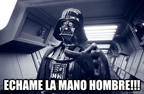  echame la mano hombre!!!  Darth Vader Choke