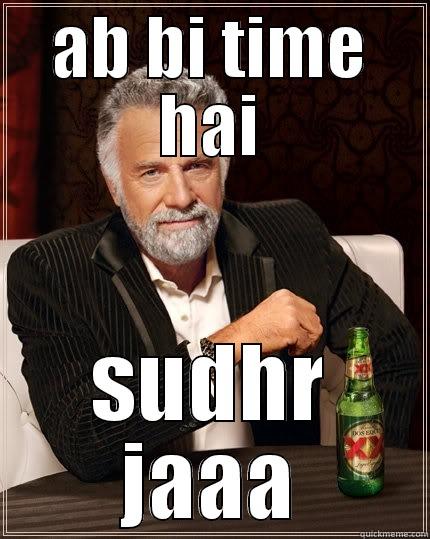 AB BI TIME HAI SUDHR JAAA The Most Interesting Man In The World