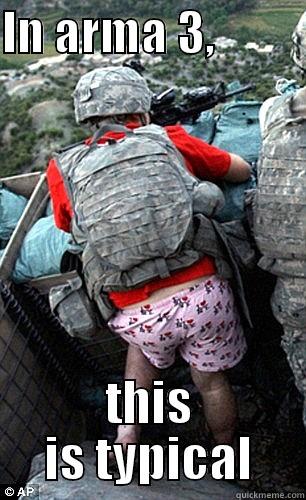 IN ARMA 3,           THIS IS TYPICAL Misc