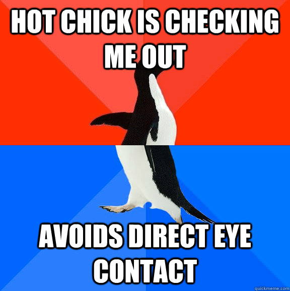Hot chick is checking me out avoids direct eye contact  Socially Awesome Awkward Penguin