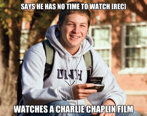 SAYS HE HAS NO TIME TO WATCH [REC] WATCHES A CHARLIE CHAPLIN FILM  College Freshman