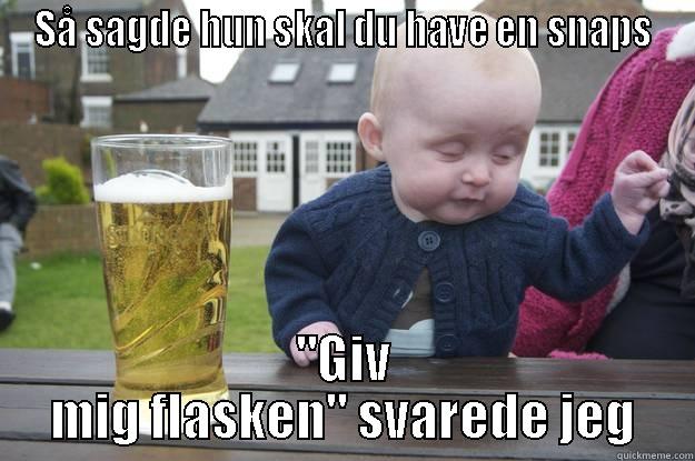 SÅ SAGDE HUN SKAL DU HAVE EN SNAPS 