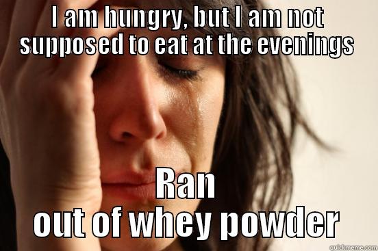 I AM HUNGRY, BUT I AM NOT SUPPOSED TO EAT AT THE EVENINGS RAN OUT OF WHEY POWDER First World Problems