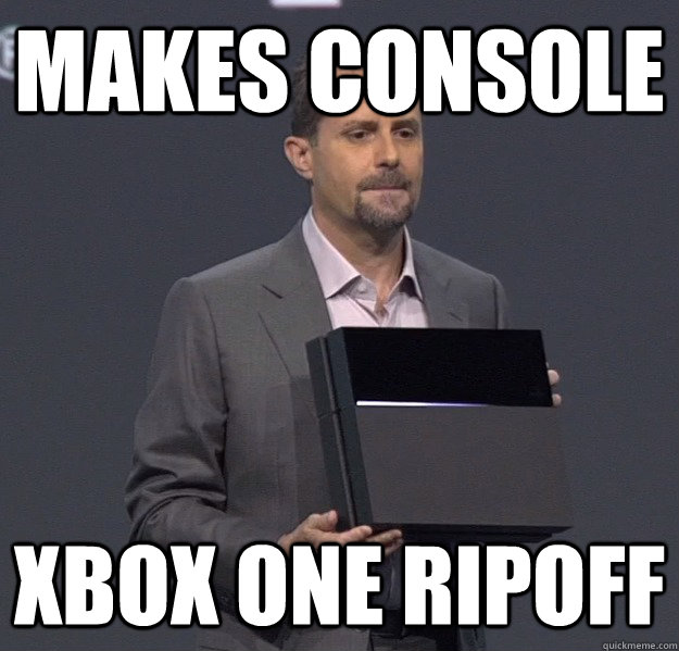 Makes Console Xbox one ripoff  Sad PS4 Meme