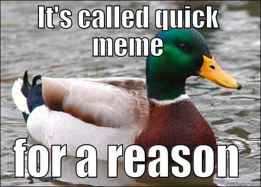 IT'S CALLED QUICK MEME FOR A REASON Actual Advice Mallard