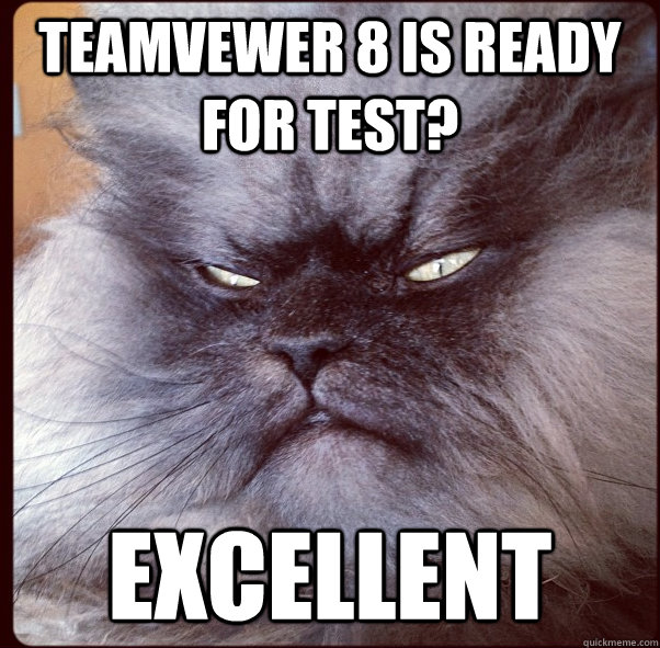 Teamvewer 8 is ready for test? Excellent  Colonel Meow