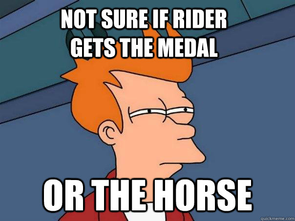 Not sure if rider gets the medal Or the horse  Futurama Fry