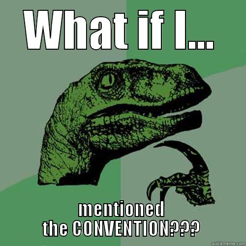 WHAT IF I... MENTIONED THE CONVENTION??? Philosoraptor