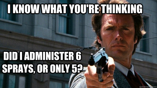 I know what you're thinking Did I administer 6 sprays, or only 5? - I know what you're thinking Did I administer 6 sprays, or only 5?  Dirty Harry