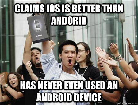 claims ios is better than andorid has never even used an android device  