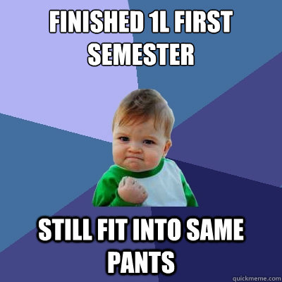 Finished 1l first semester  still fit into same pants  Success Kid