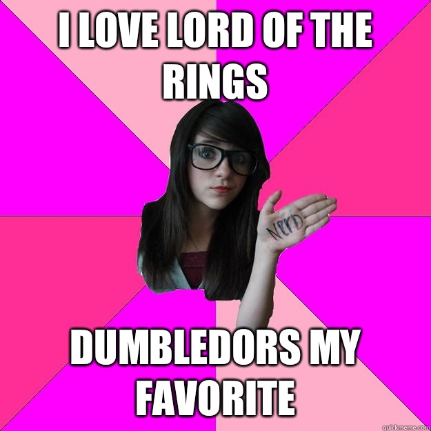 I love lord of the rings Dumbledors my favorite  Idiot Nerd Girl