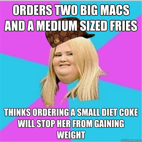Orders two big macs and a medium sized fries Thinks ordering a small diet coke will stop her from gaining weight - Orders two big macs and a medium sized fries Thinks ordering a small diet coke will stop her from gaining weight  scumbag fat girl
