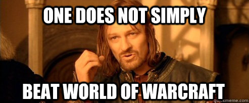 One does not simply beat world of warcraft  One Does Not Simply