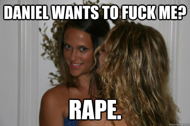 Daniel Wants to Fuck me? Rape.  
