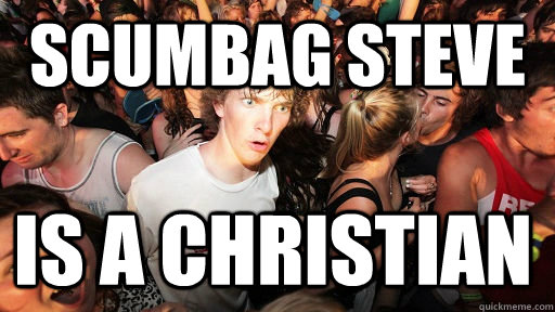 scumbag steve is a christian  Sudden Clarity Clarence