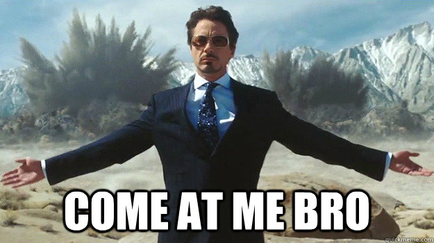  COME AT ME BRO  Come at me bro
