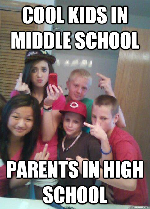 Cool kids in middle school parents in high school  