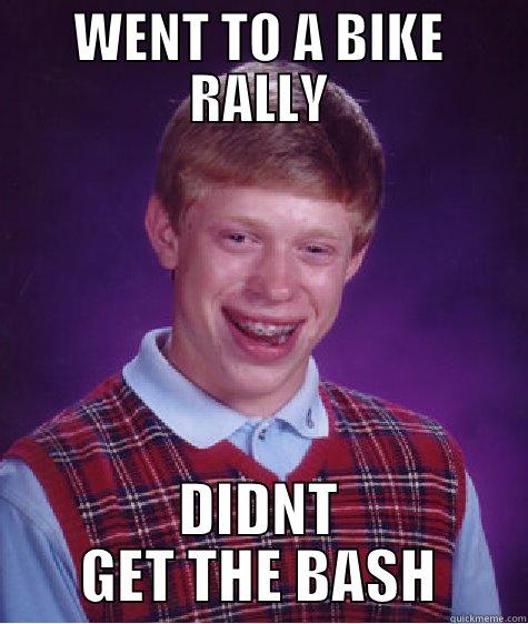 WENT TO A BIKE RALLY DIDNT GET THE BASH Bad Luck Brian
