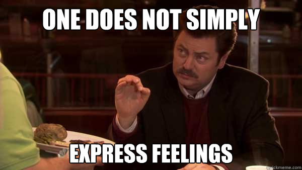 One does not simply express feelings - One does not simply express feelings  Ron Swanson All the Bacon And Eggs