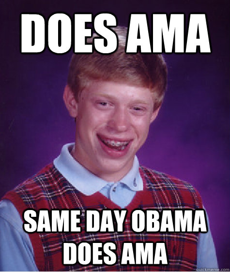 DOES AMA SAME DAY OBAMA DOES AMA  Bad Luck Brian