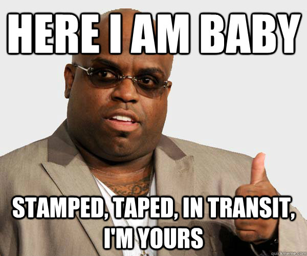 Here I am baby Stamped, Taped, in Transit, I'm yours - Here I am baby Stamped, Taped, in Transit, I'm yours  Ceelo