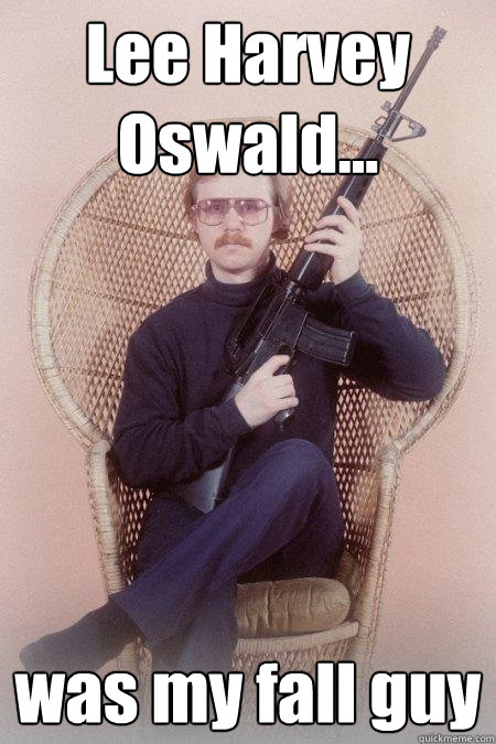 Lee Harvey Oswald... was my fall guy  Sharpshooter Shawn