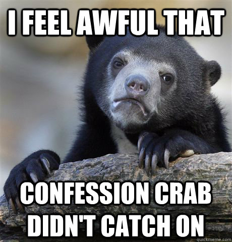 I feel awful that confession crab didn't catch on  Confession Bear